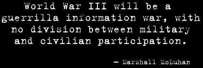 World War III will be a guerrilla information war, with no division between military and civilian partecipation.