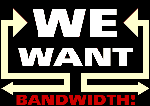 We Want Bandwidth!